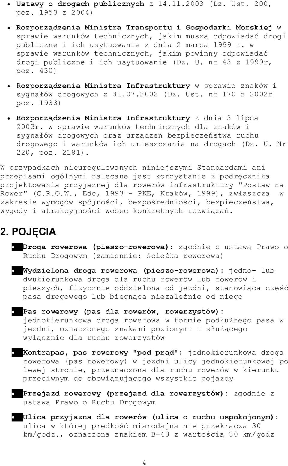 w sprawie warunków technicznych, jakim powinny odpowiadać drogi publiczne i ich usytuowanie (Dz. U. nr 43 z 1999r, poz.