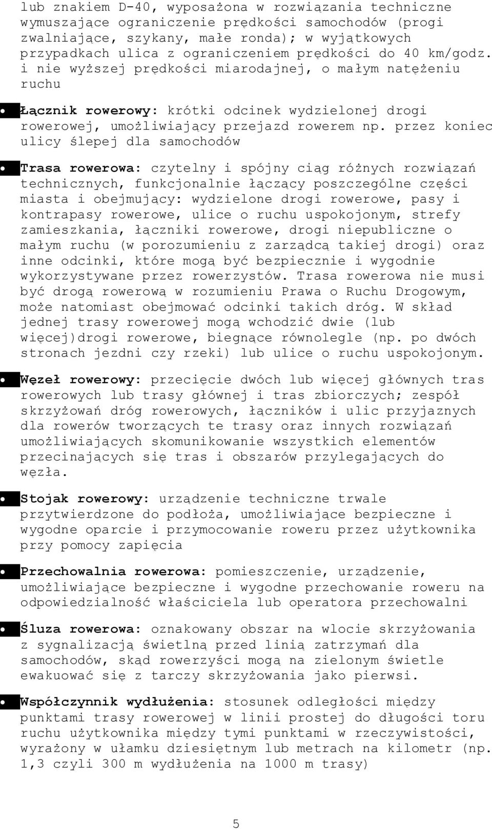 przez koniec ulicy ślepej dla samochodów Trasa rowerowa: czytelny i spójny ciąg różnych rozwiązań technicznych, funkcjonalnie łączący poszczególne części miasta i obejmujący: wydzielone drogi