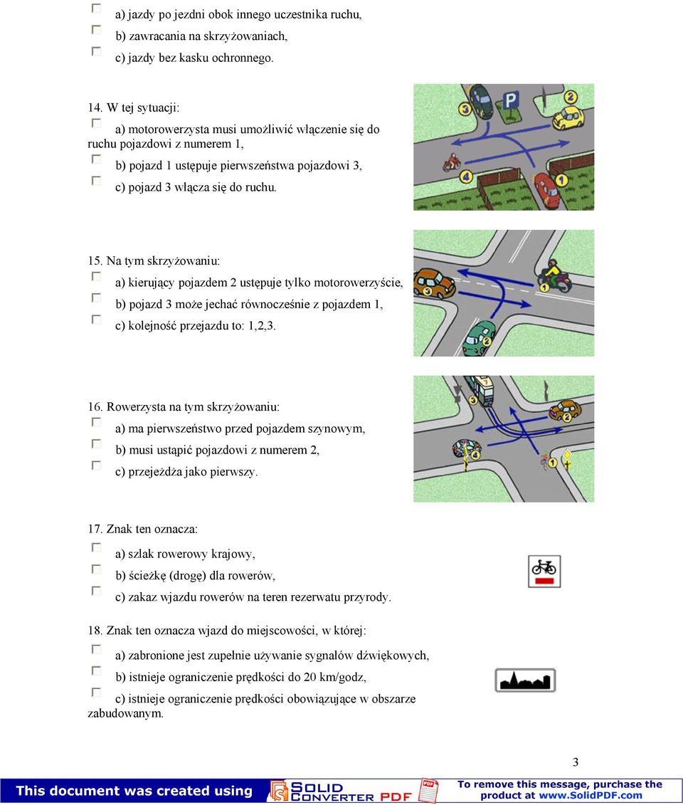 Na tym skrzyżowaniu: a) kierujący pojazdem 2 ustępuje tylko motorowerzyście, b) pojazd 3 może jechać równocześnie z pojazdem 1, c) kolejność przejazdu to: 1,2,3. 16.