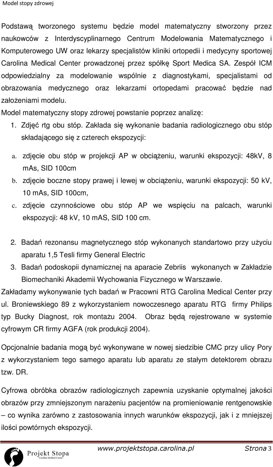 Zespół ICM odpowiedzialny za modelowanie wspólnie z diagnostykami, specjalistami od obrazowania medycznego oraz lekarzami ortopedami pracować będzie nad załoŝeniami modelu.