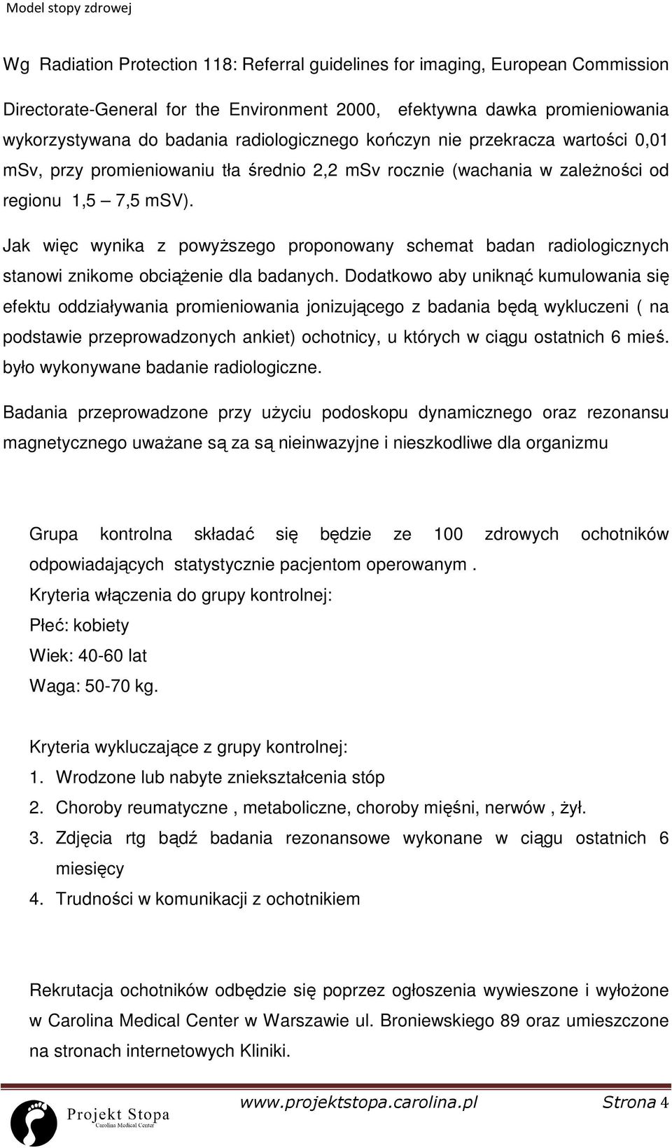 Jak więc wynika z powyŝszego proponowany schemat badan radiologicznych stanowi znikome obciąŝenie dla badanych.