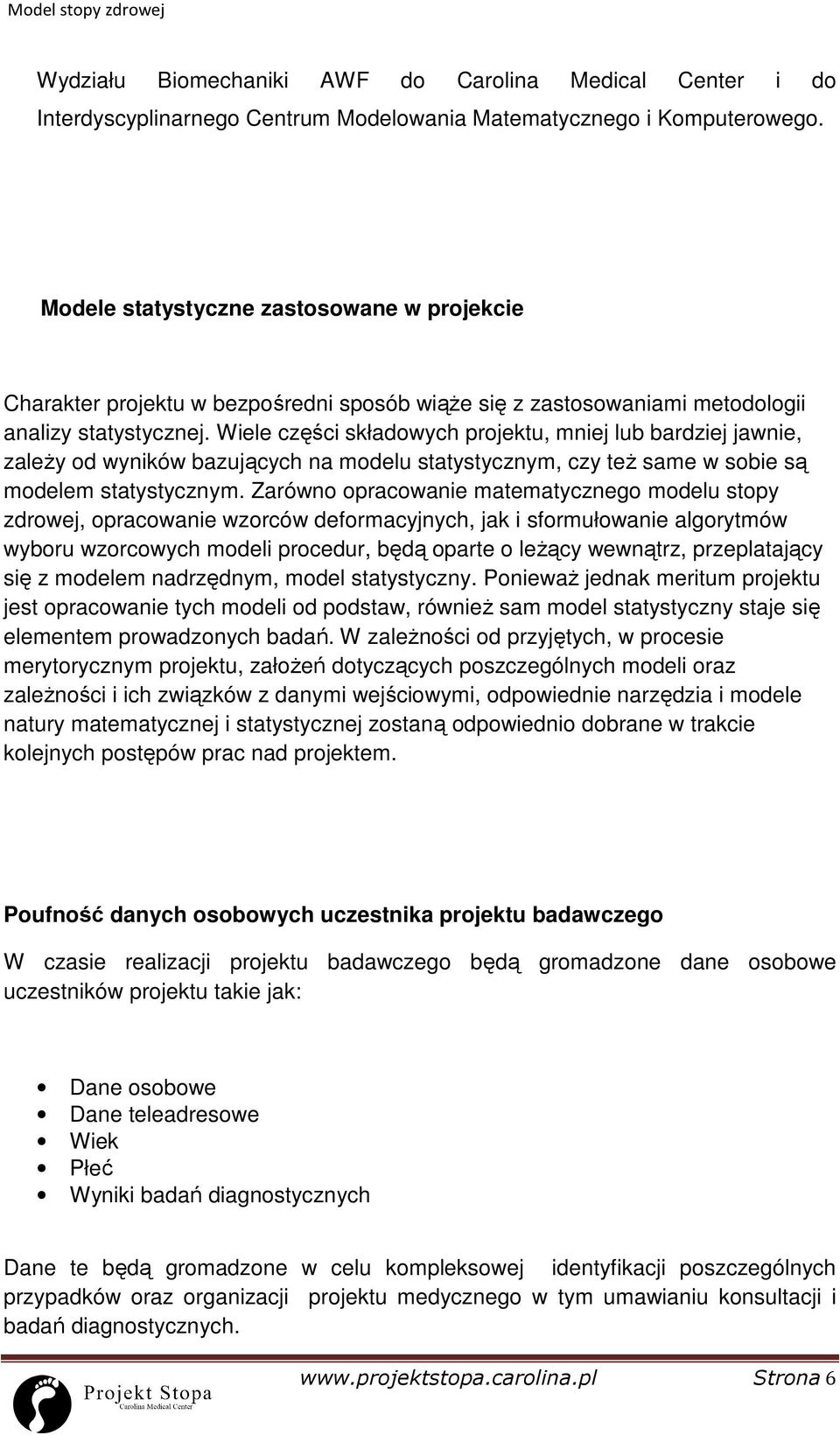 Wiele części składowych projektu, mniej lub bardziej jawnie, zaleŝy od wyników bazujących na modelu statystycznym, czy teŝ same w sobie są modelem statystycznym.