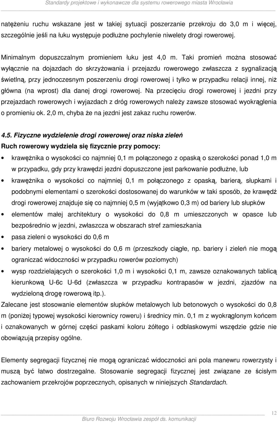 Taki promień moŝna stosować wyłącznie na dojazdach do skrzyŝowania i przejazdu rowerowego zwłaszcza z sygnalizacją świetlną, przy jednoczesnym poszerzeniu drogi rowerowej i tylko w przypadku relacji