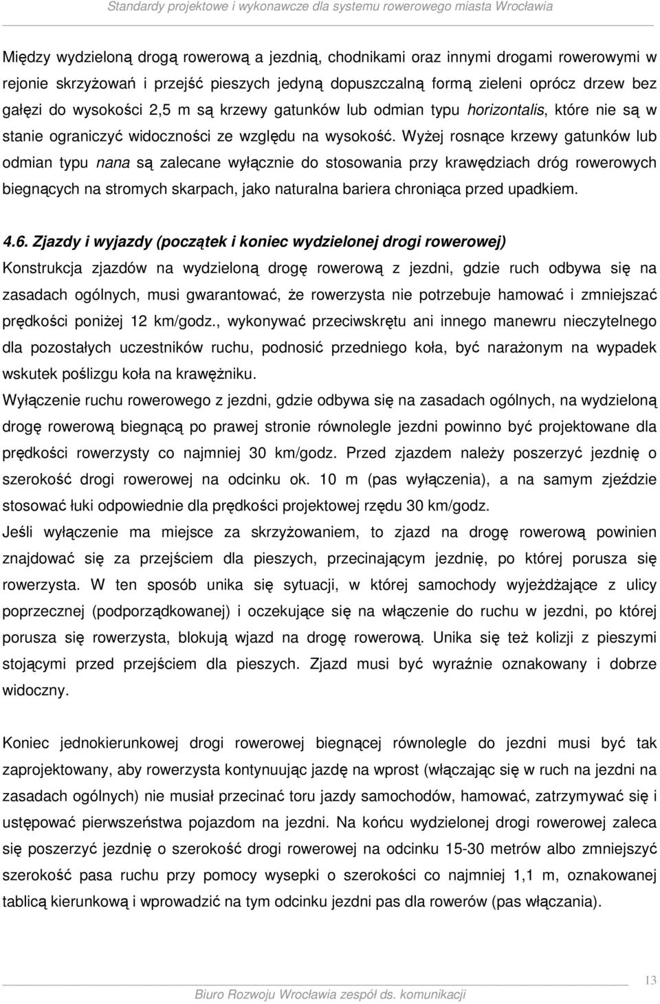 WyŜej rosnące krzewy gatunków lub odmian typu nana są zalecane wyłącznie do stosowania przy krawędziach dróg rowerowych biegnących na stromych skarpach, jako naturalna bariera chroniąca przed