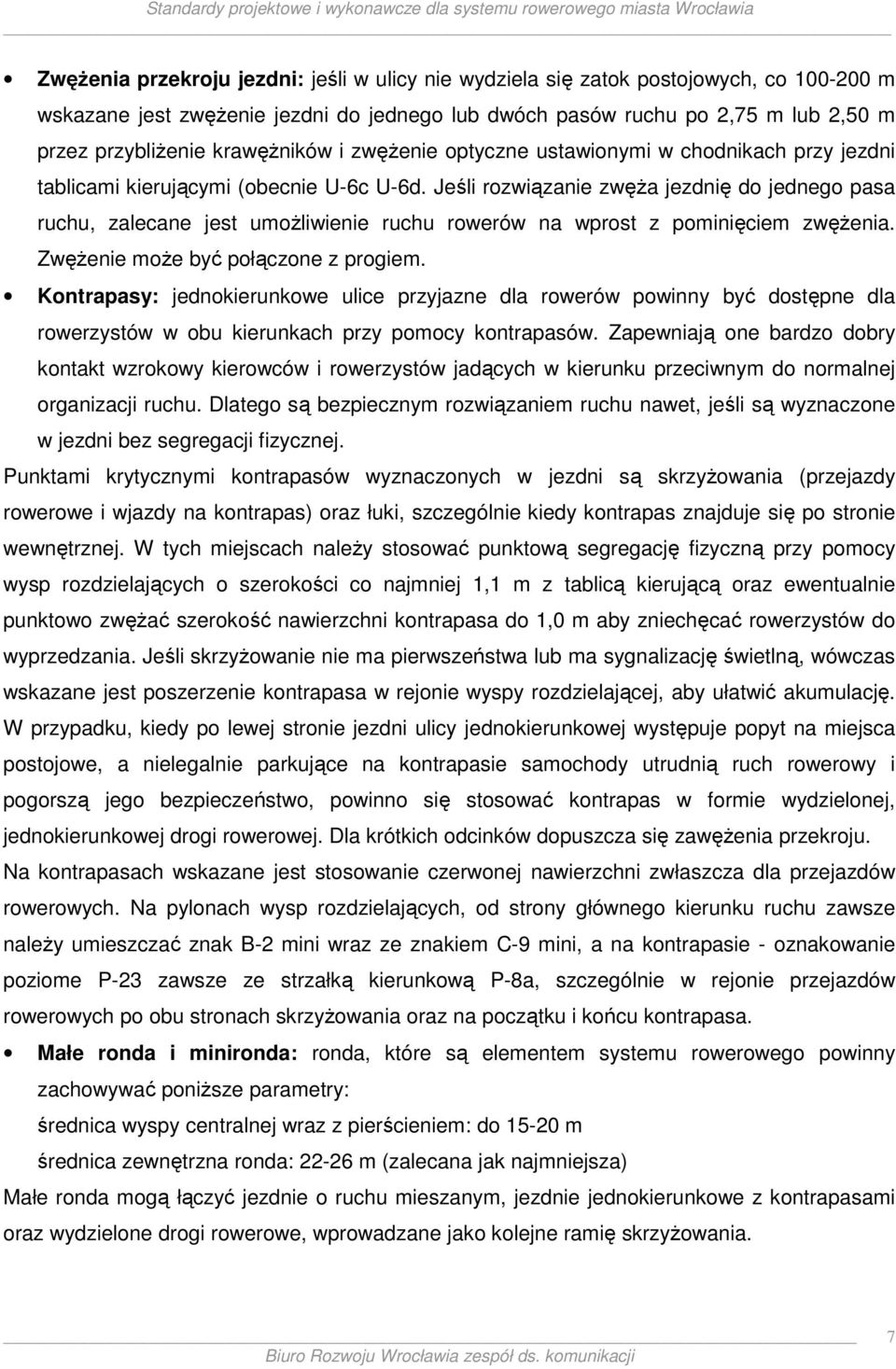 Jeśli rozwiązanie zwęŝa jezdnię do jednego pasa ruchu, zalecane jest umoŝliwienie ruchu rowerów na wprost z pominięciem zwęŝenia. ZwęŜenie moŝe być połączone z progiem.