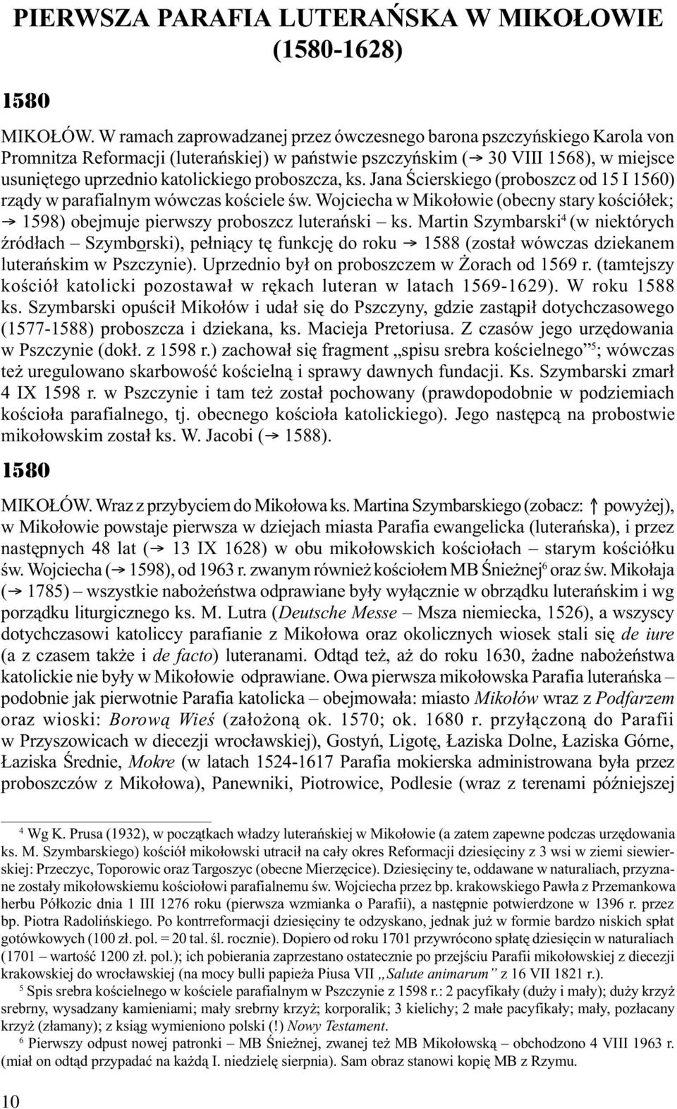 proboszcza, ks. Jana Œcierskiego (proboszcz od 15 I 1560) rz¹dy w parafialnym wówczas koœciele œw. Wojciecha w Miko³owie (obecny stary koœció³ek; 1598) obejmuje pierwszy proboszcz luterañski ks.