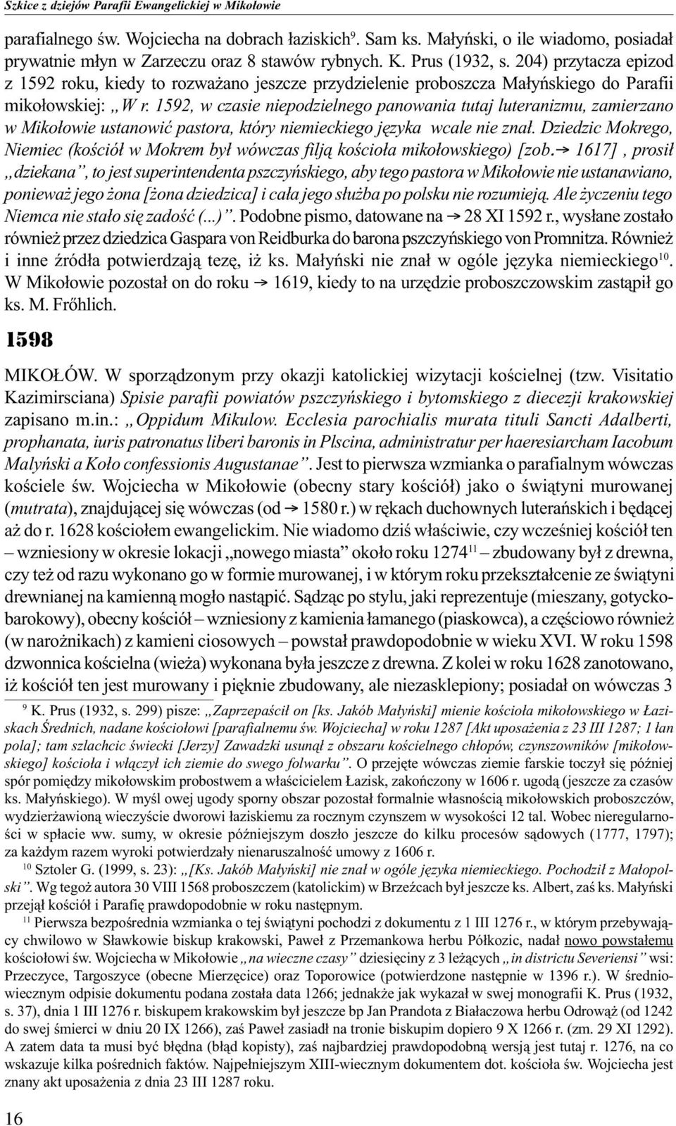 1592, w czasie niepodzielnego panowania tutaj luteranizmu, zamierzano w Miko³owie ustanowiæ pastora, który niemieckiego jêzyka wcale nie zna³.