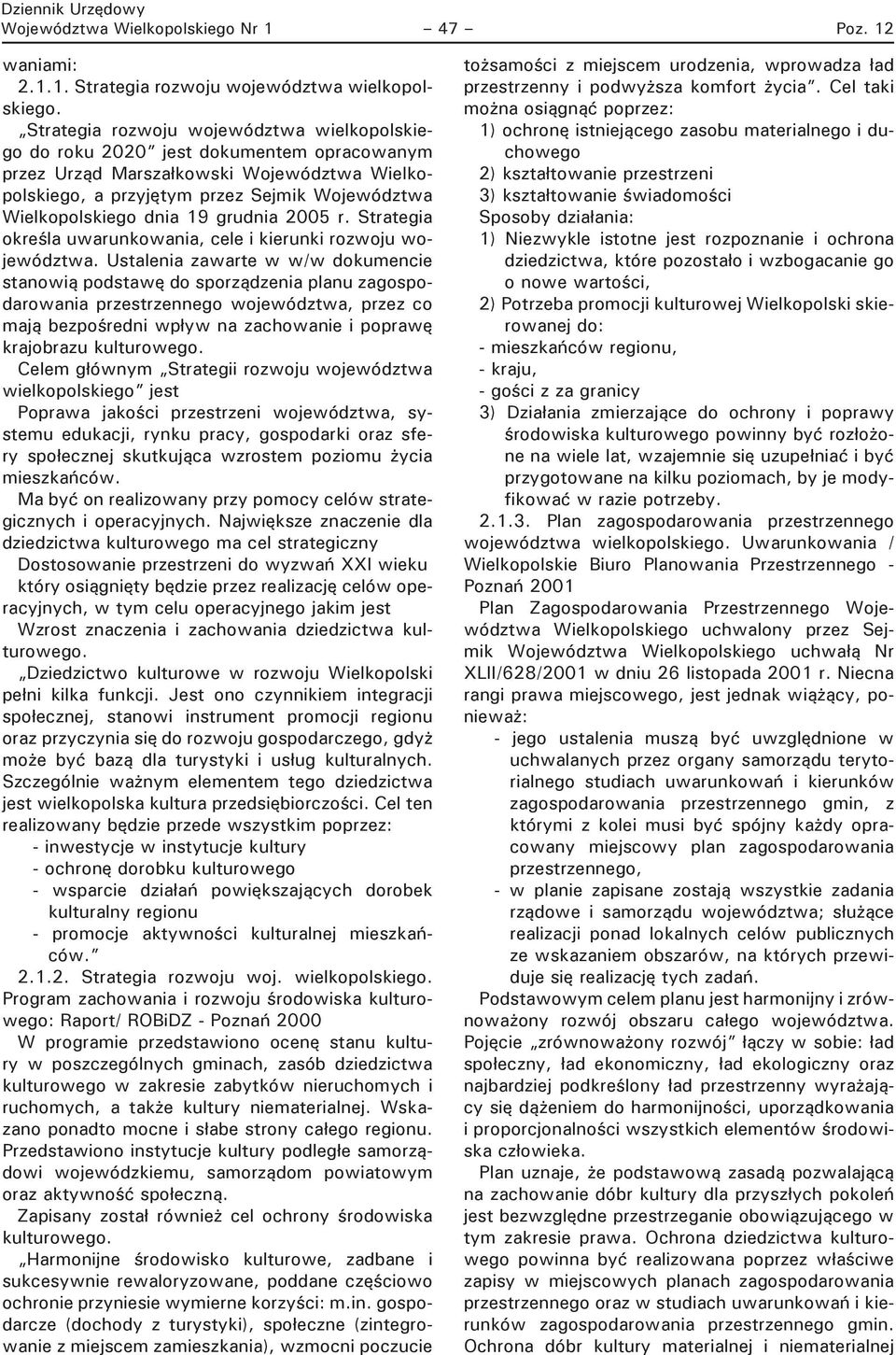 19 grudnia 2005 r. Strategia określa uwarunkowania, cele i kierunki rozwoju województwa.