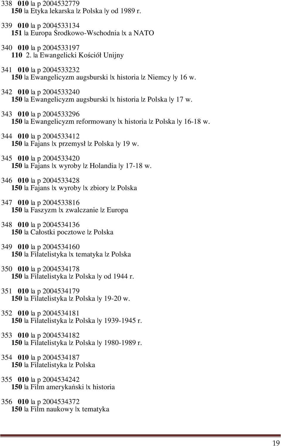 343 010 a p 2004533296 150 a Ewangelicyzm reformowany x historia z Polska y 16-18 w. 344 010 a p 2004533412 150 a Fajans x przemysł z Polska y 19 w.