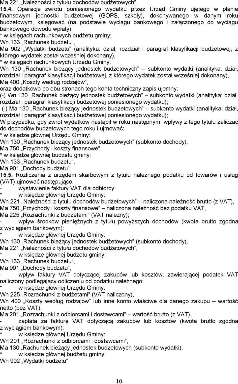 i załączonego do wyciągu bankowego dowodu wpłaty): * w księgach rachunkowych budżetu gminy: Wn 133 Rachunek budżetu, Ma 902 Wydatki budżetu (analityka: dział, rozdział i paragraf klasyfikacji