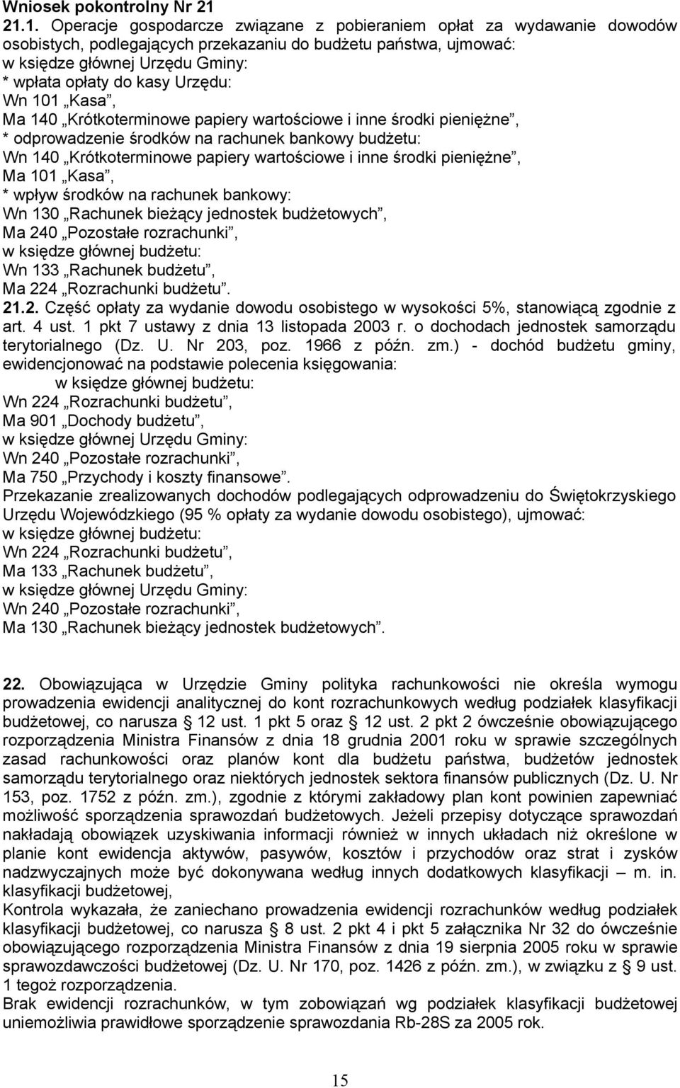 Urzędu: Wn 101 Kasa, Ma 140 Krótkoterminowe papiery wartościowe i inne środki pieniężne, * odprowadzenie środków na rachunek bankowy budżetu: Wn 140 Krótkoterminowe papiery wartościowe i inne środki