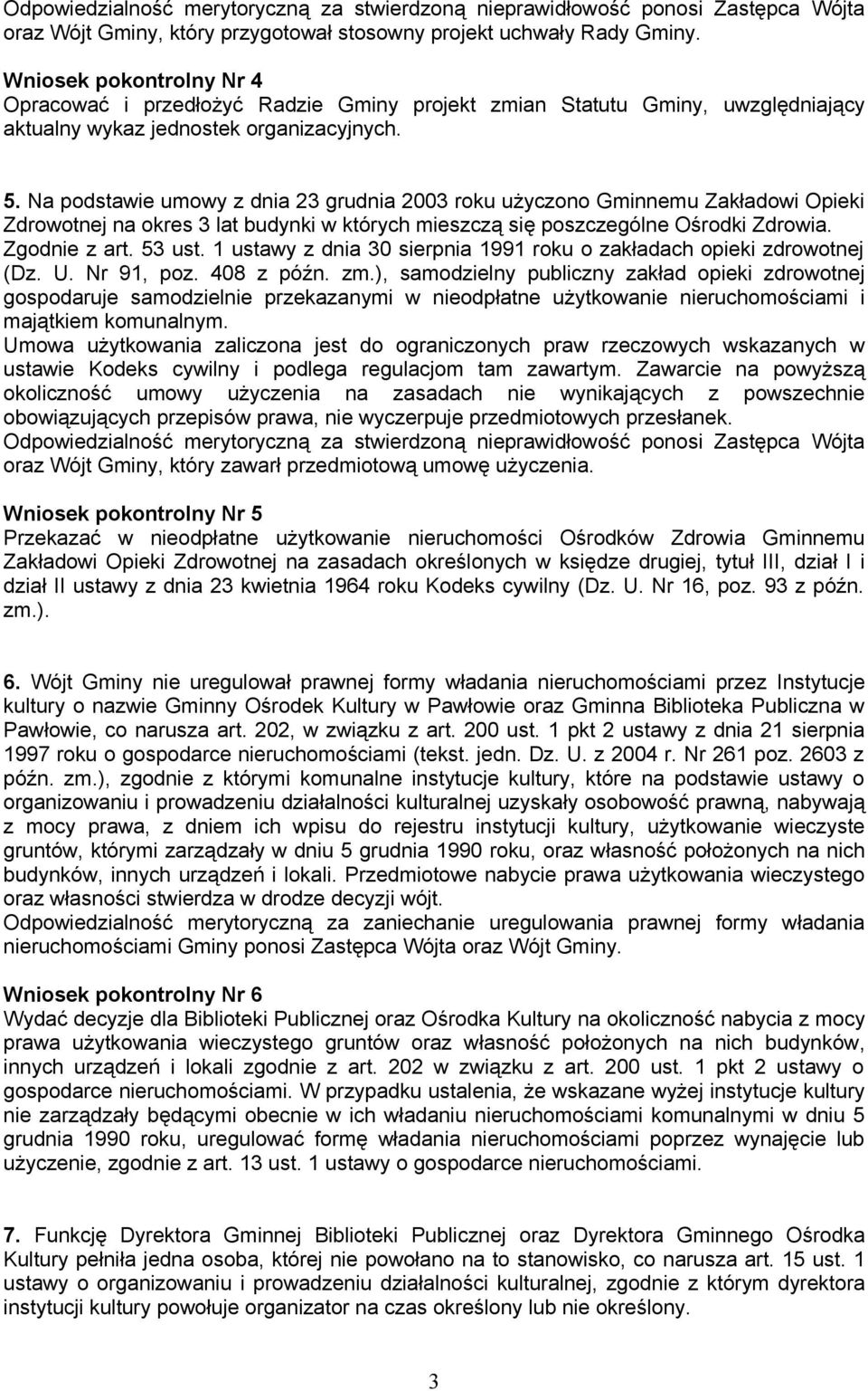 Na podstawie umowy z dnia 23 grudnia 2003 roku użyczono Gminnemu Zakładowi Opieki Zdrowotnej na okres 3 lat budynki w których mieszczą się poszczególne Ośrodki Zdrowia. Zgodnie z art. 53 ust.