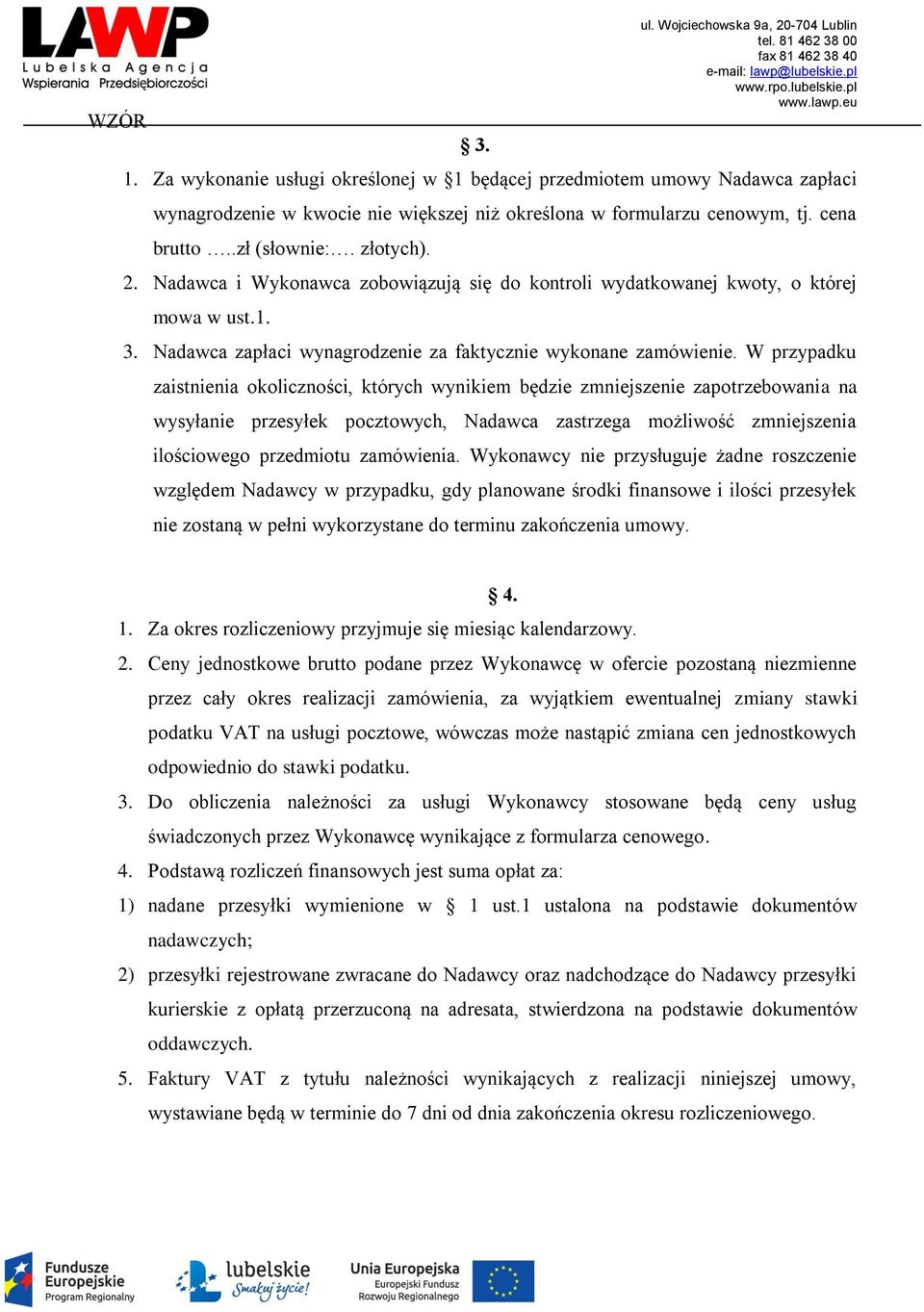 W przypadku zaistnienia okoliczności, których wynikiem będzie zmniejszenie zapotrzebowania na wysyłanie przesyłek pocztowych, Nadawca zastrzega możliwość zmniejszenia ilościowego przedmiotu