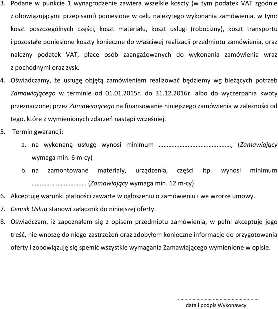 zaangażowanych do wykonania zamówienia wraz z pochodnymi oraz zysk. 4. Oświadczamy, że usługę objętą zamówieniem realizować będziemy wg bieżących potrzeb Zamawiającego w terminie od 01.01.2015r.