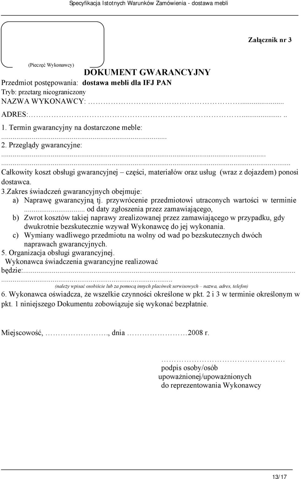 Zakres świadczeń gwarancyjnych obejmuje: a) Naprawę gwarancyjną tj. przywrócenie przedmiotowi utraconych wartości w terminie.