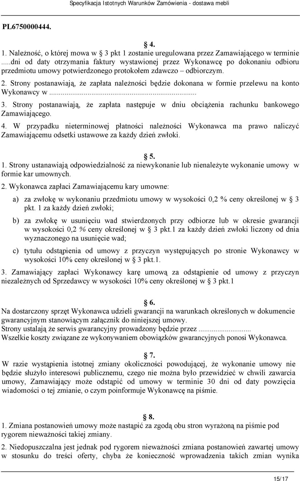 Strony postanawiają, że zapłata należności będzie dokonana w formie przelewu na konto Wykonawcy w... 3. Strony postanawiają, że zapłata następuje w dniu obciążenia rachunku bankowego Zamawiającego. 4.