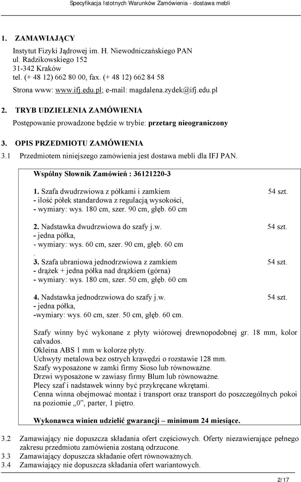 1 Przedmiotem niniejszego zamówienia jest dostawa mebli dla IFJ PAN. Wspólny Słownik Zamówień : 36121220-3 1. Szafa dwudrzwiowa z półkami i zamkiem 54 szt.