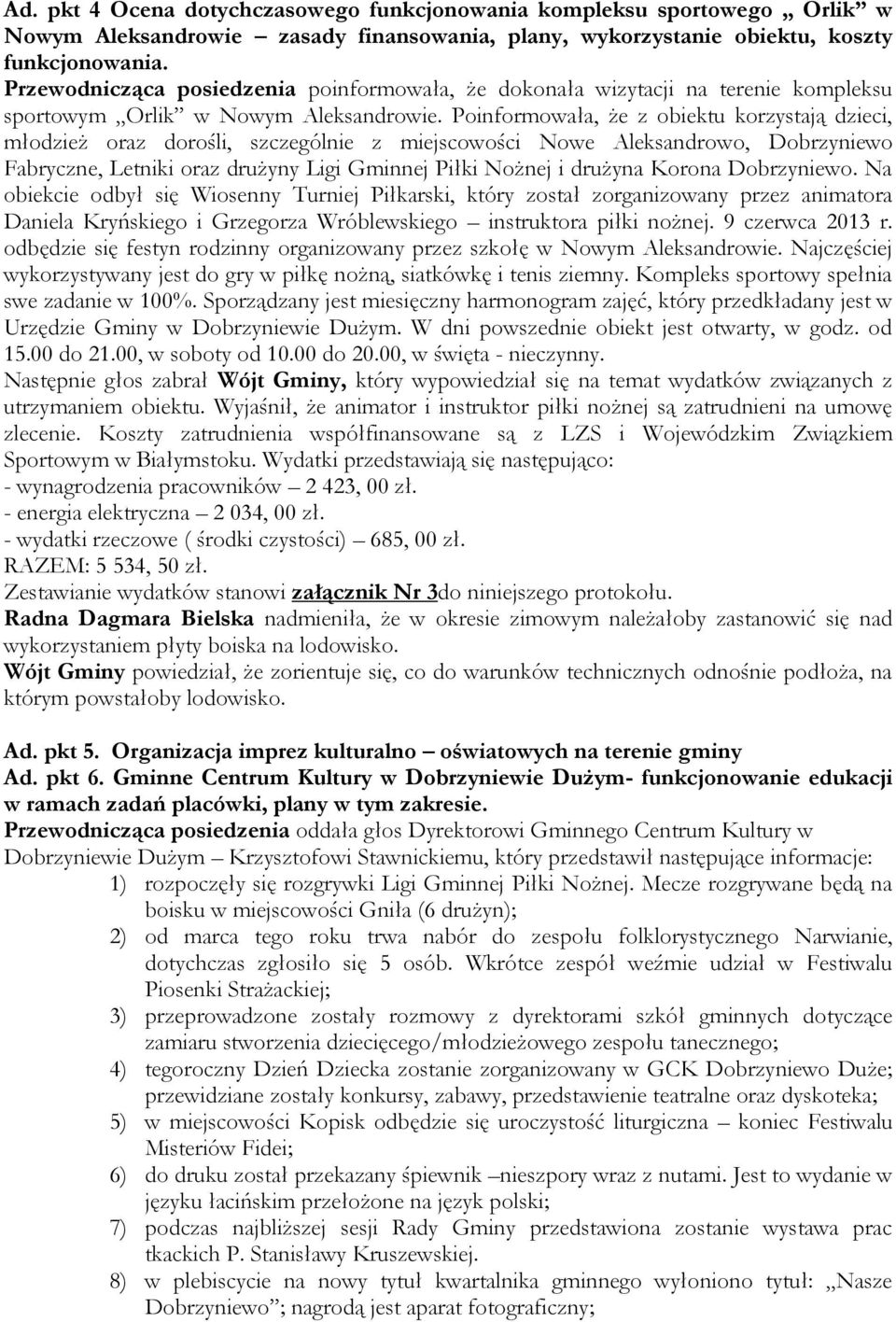 Poinformowała, że z obiektu korzystają dzieci, młodzież oraz dorośli, szczególnie z miejscowości Nowe Aleksandrowo, Dobrzyniewo Fabryczne, Letniki oraz drużyny Ligi Gminnej Piłki Nożnej i drużyna