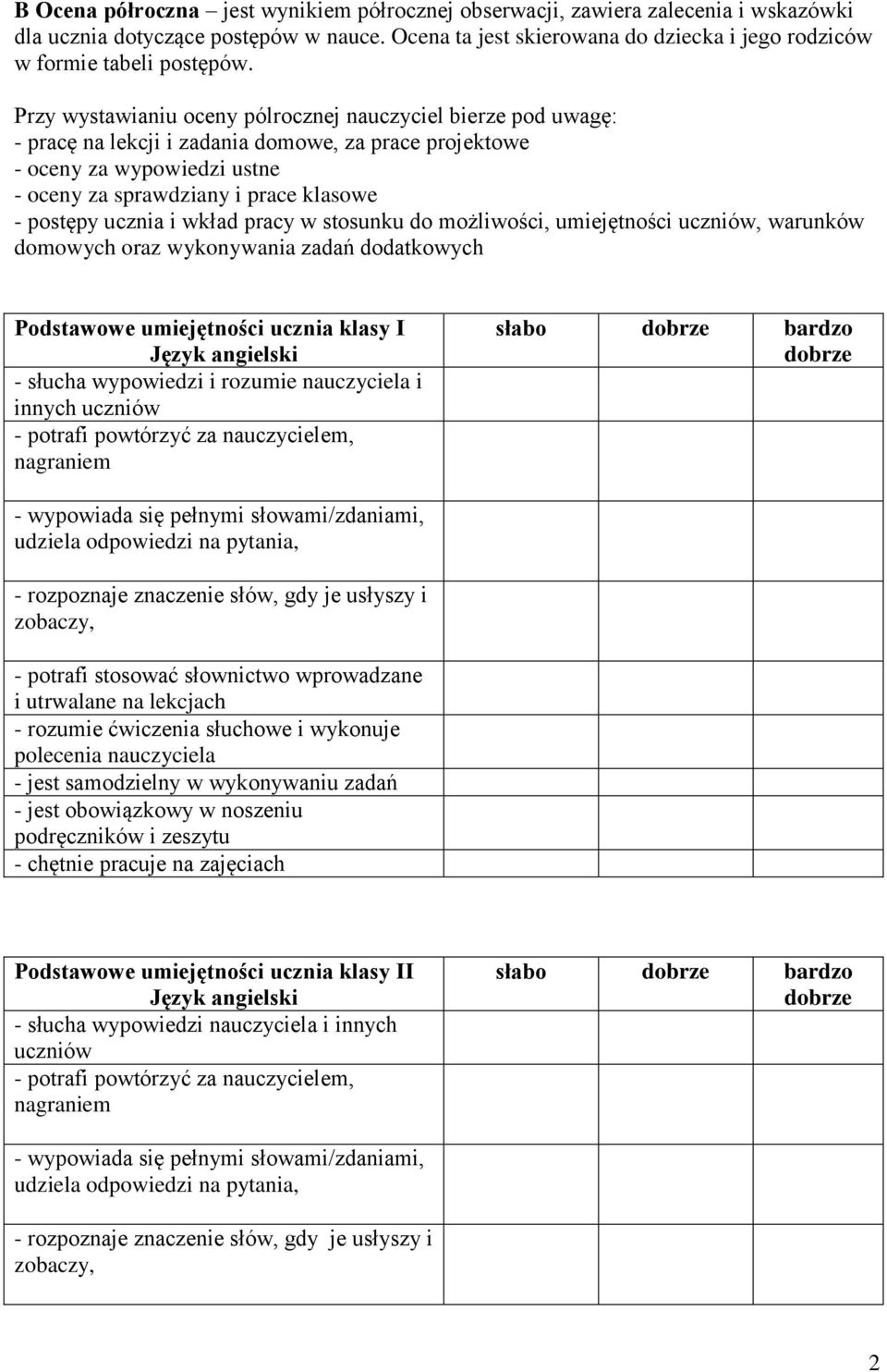 Przy wystawianiu oceny pólrocznej nauczyciel bierze pod uwagę: - pracę na lekcji i zadania domowe, za prace projektowe - oceny za wypowiedzi ustne - oceny za sprawdziany i prace klasowe - postępy