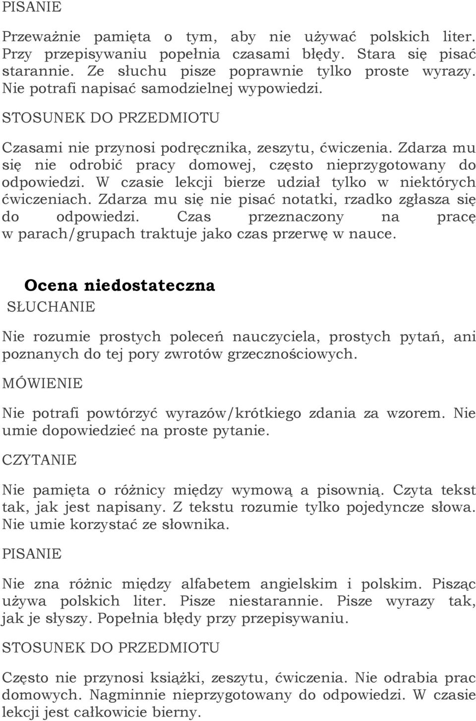 W czasie lekcji bierze udział tylko w niektórych ćwiczeniach. Zdarza mu się nie pisać notatki, rzadko zgłasza się do odpowiedzi.