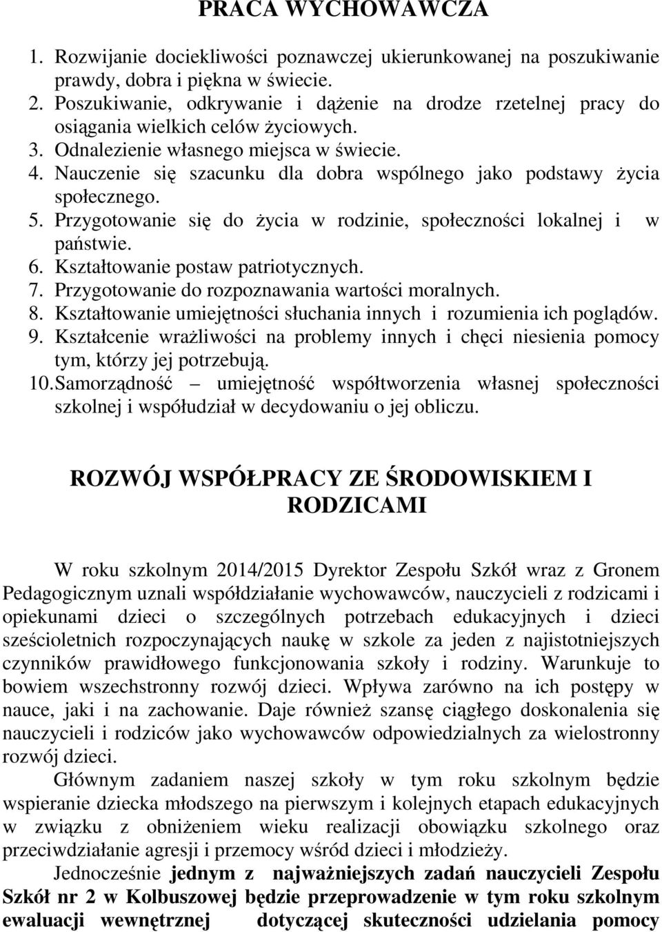 Nauczenie się szacunku dla dobra wspólnego jako podstawy życia społecznego. 5. Przygotowanie się do życia w rodzinie, społeczności lokalnej i w państwie. 6. Kształtowanie postaw patriotycznych. 7.