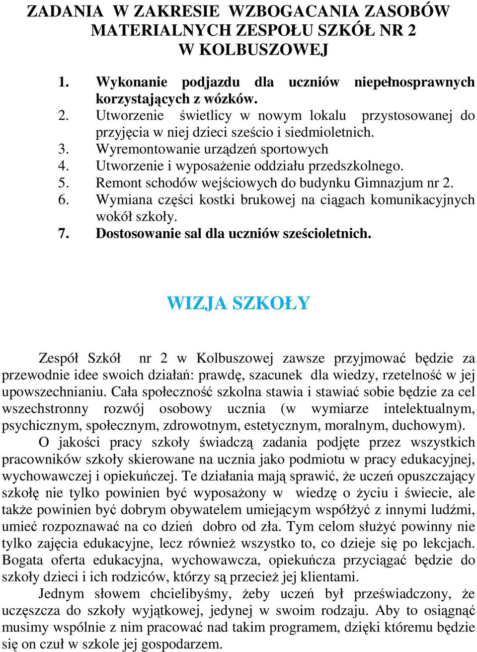 Wymiana części kostki brukowej na ciągach komunikacyjnych wokół szkoły. 7. Dostosowanie sal dla uczniów sześcioletnich.