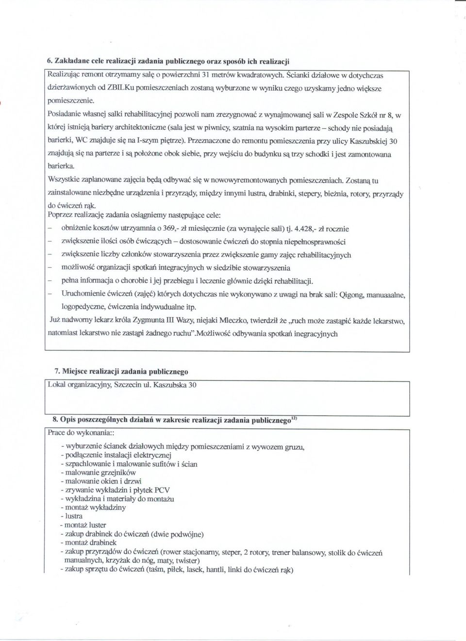 Posiadanie wlasnej salki rehabilitacyjnej pozwoli nam zrezygnowac z wynajmowanej sali w Zespole Szkól nr 8, w której istnieja bariery architektoniczne (sala jest w piwnicy, szatnia na wysokim