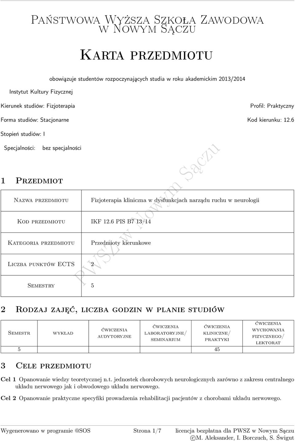 6 Stopień studiów: I Specjalności: bez specjalności 1 Przedmiot zwa przedmiotu Fizjoterapia kliniczna w dysfunkcjach narządu ruchu w neurologii Kod przedmiotu IKF 12.