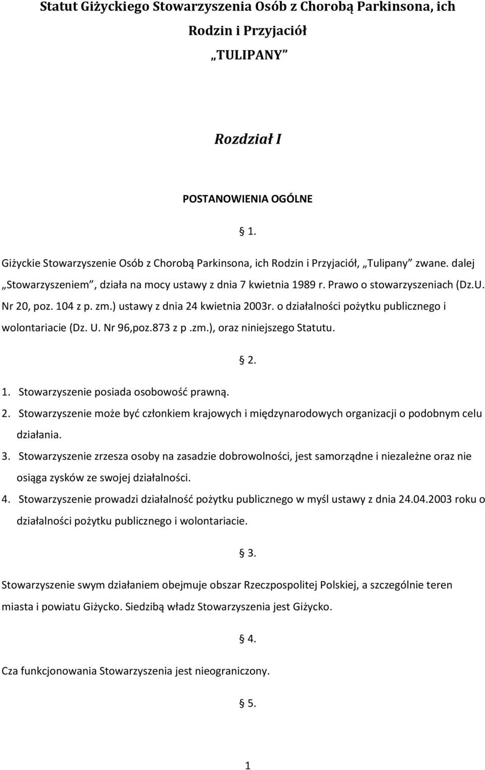 Nr 20, poz. 104 z p. zm.) ustawy z dnia 24 kwietnia 2003r. o działalności pożytku publicznego i wolontariacie (Dz. U. Nr 96,poz.873 z p.zm.), oraz niniejszego Statutu. 2. 1. Stowarzyszenie posiada osobowość prawną.