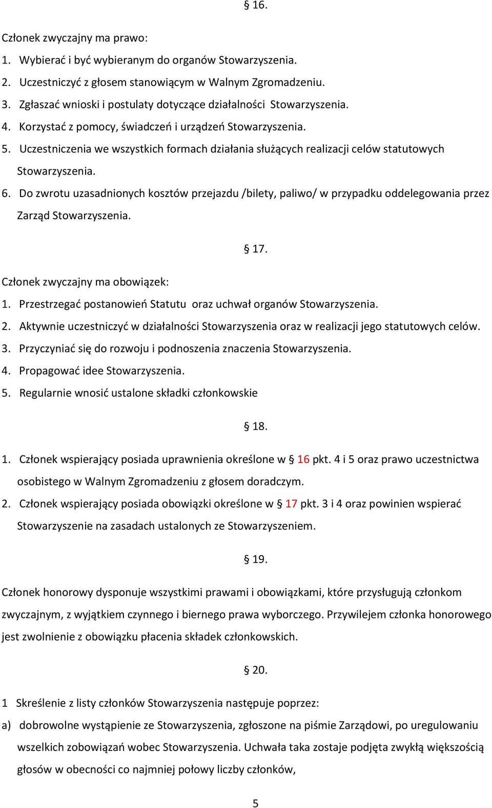 Uczestniczenia we wszystkich formach działania służących realizacji celów statutowych Stowarzyszenia. 6.