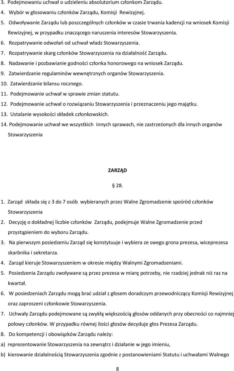 Rozpatrywanie odwołań od uchwał władz Stowarzyszenia. 7. Rozpatrywanie skarg członków Stowarzyszenia na działalność Zarządu. 8. Nadawanie i pozbawianie godności członka honorowego na wniosek Zarządu.