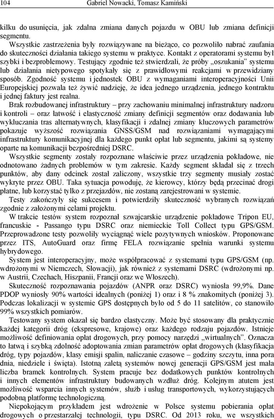 Testujący zgodnie też stwierdzali, że próby oszukania systemu lub działania nietypowego spotykały się z prawidłowymi reakcjami w przewidziany sposób.