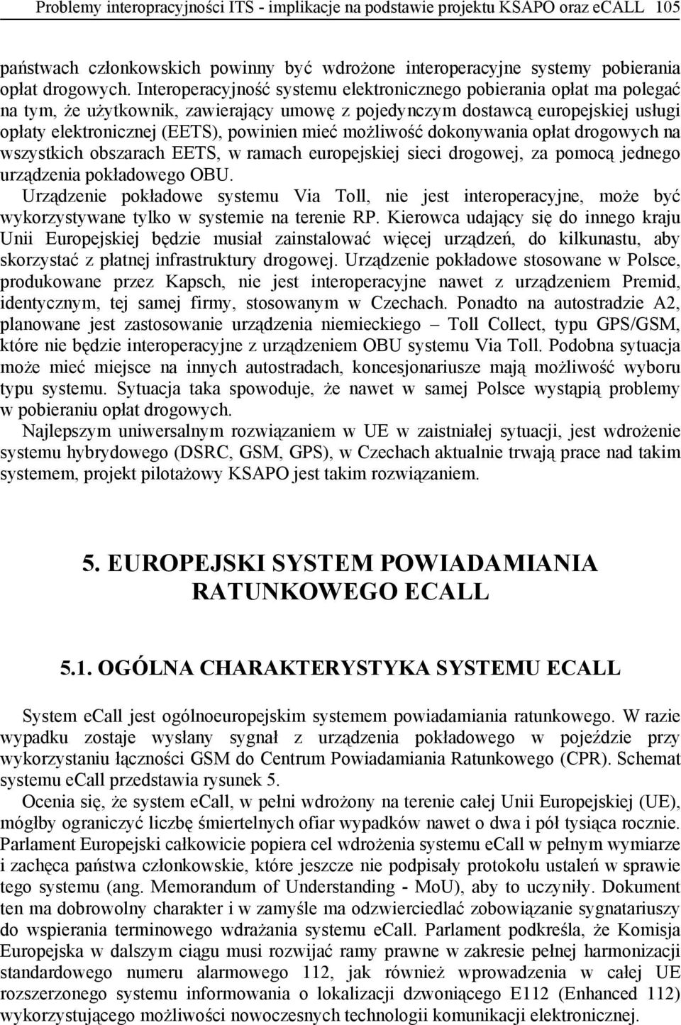 możliwość dokonywania opłat drogowych na wszystkich obszarach EETS, w ramach europejskiej sieci drogowej, za pomocą jednego urządzenia pokładowego OBU.