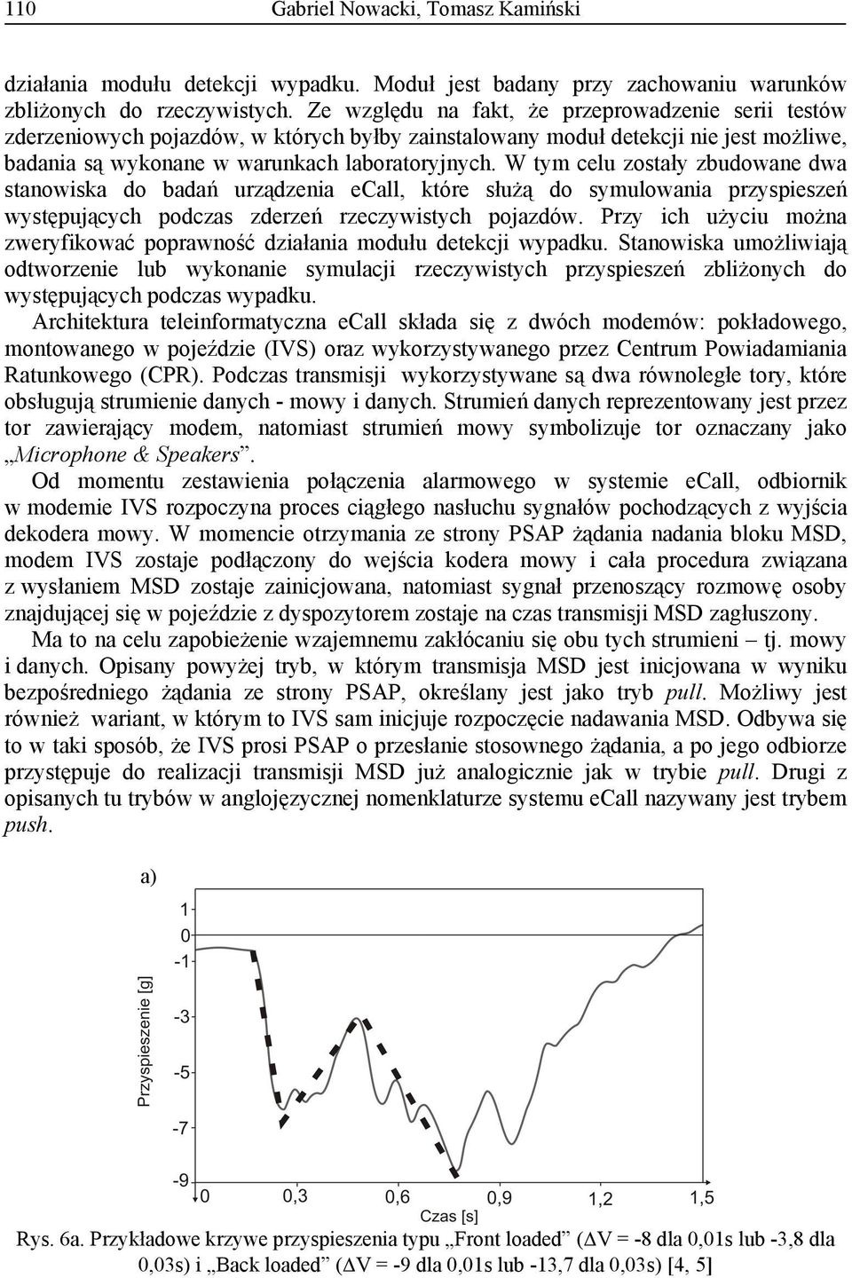 W tym celu zostały zbudowane dwa stanowiska do badań urządzenia ecall, które służą do symulowania przyspieszeń występujących podczas zderzeń rzeczywistych pojazdów.