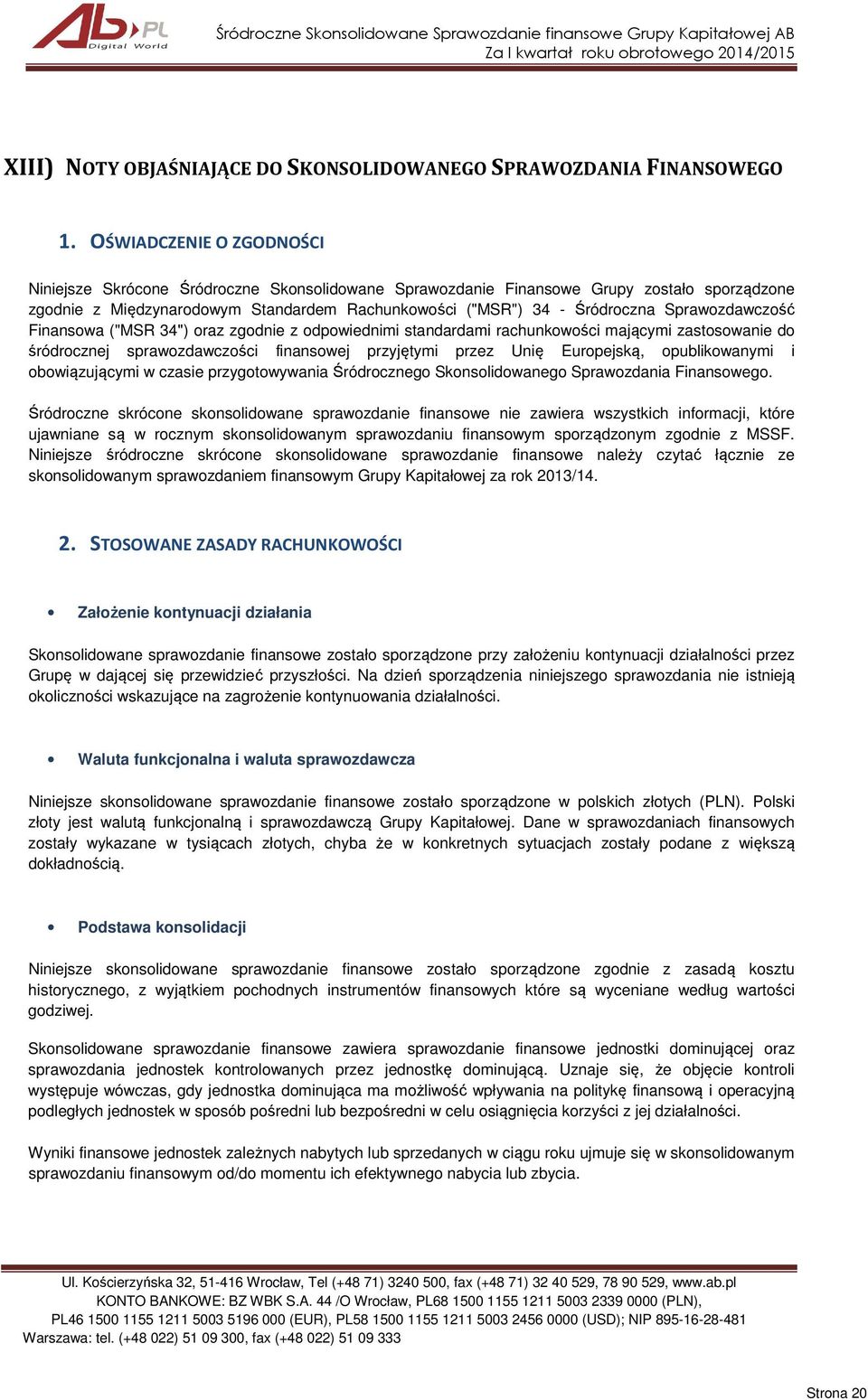 Sprawozdawczość Finansowa ("MSR 34") oraz zgodnie z odpowiednimi standardami rachunkowości mającymi zastosowanie do śródrocznej sprawozdawczości finansowej przyjętymi przez Unię Europejską,