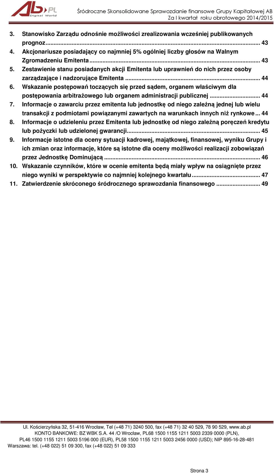 Wskazanie postępowań toczących się przed sądem, organem właściwym dla postępowania arbitrażowego lub organem administracji publicznej... 44 7.