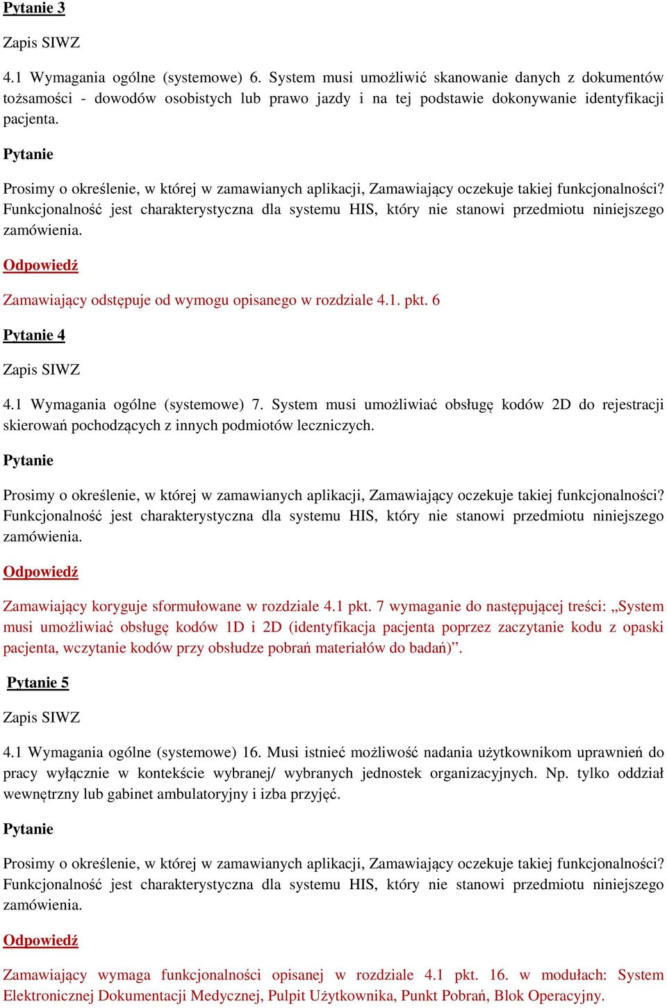 Funkcjonalność jest charakterystyczna dla systemu HIS, który nie stanowi przedmiotu niniejszego zamówienia. Zamawiający odstępuje od wymogu opisanego w rozdziale 4.1. pkt. 6 4 4.