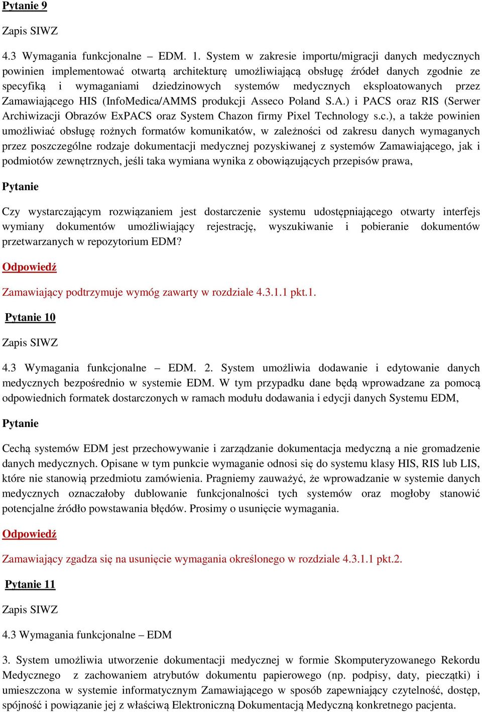 nych eksploatowanych przez Zamawiającego HIS (InfoMedica/AMMS produkcji Asseco Poland S.A.) i PACS oraz RIS (Serwer Archiwizacji Obrazów ExPACS oraz System Chazon firmy Pixel Technology s.c.), a