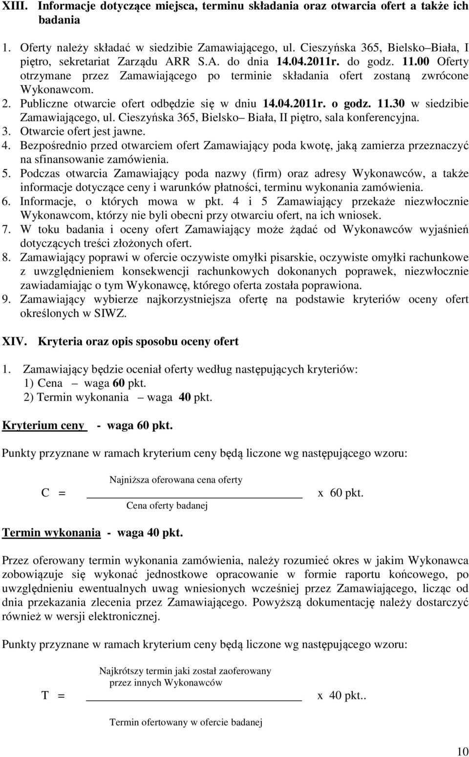 2. Publiczne otwarcie ofert odbędzie się w dniu 14.04.2011r. o godz. 11.30 w siedzibie Zamawiającego, ul. Cieszyńska 365, Bielsko Biała, II piętro, sala konferencyjna. 3. Otwarcie ofert jest jawne. 4.