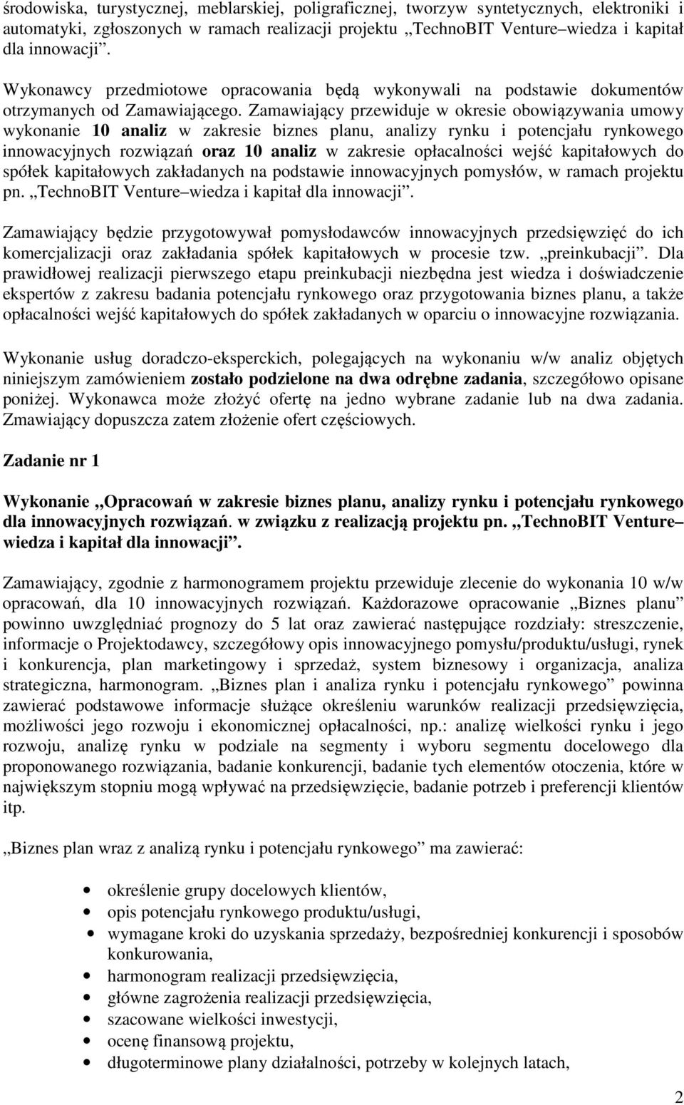 Zamawiający przewiduje w okresie obowiązywania umowy wykonanie 10 analiz w zakresie biznes planu, analizy rynku i potencjału rynkowego innowacyjnych rozwiązań oraz 10 analiz w zakresie opłacalności