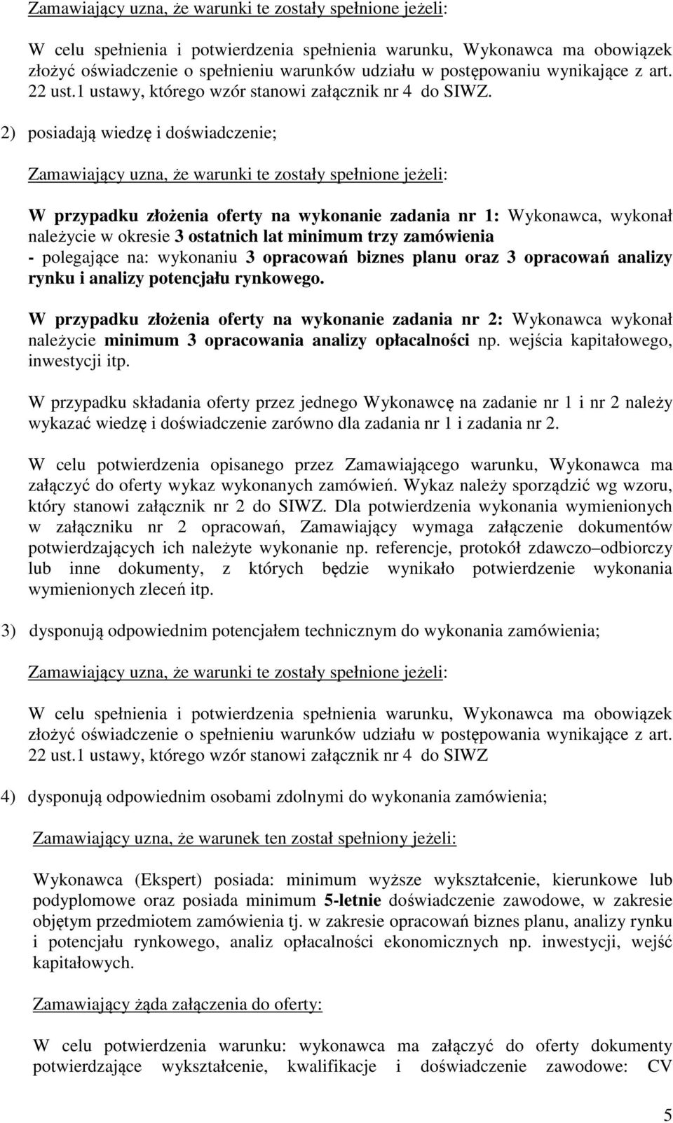 2) posiadają wiedzę i doświadczenie; Zamawiający uzna, że warunki te zostały spełnione jeżeli: W przypadku złożenia oferty na wykonanie zadania nr 1: Wykonawca, wykonał należycie w okresie 3