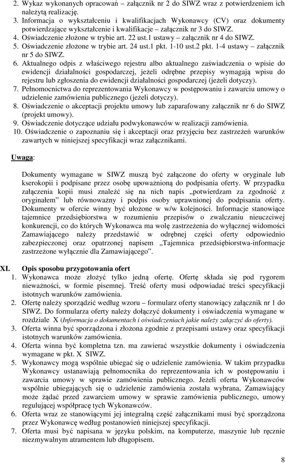 1 ustawy załącznik nr 4 do SIWZ. 5. Oświadczenie złożone w trybie art. 24 ust.1 pkt. 1-10 ust.2 pkt. 1-4 ustawy załącznik nr 5 do SIWZ. 6.