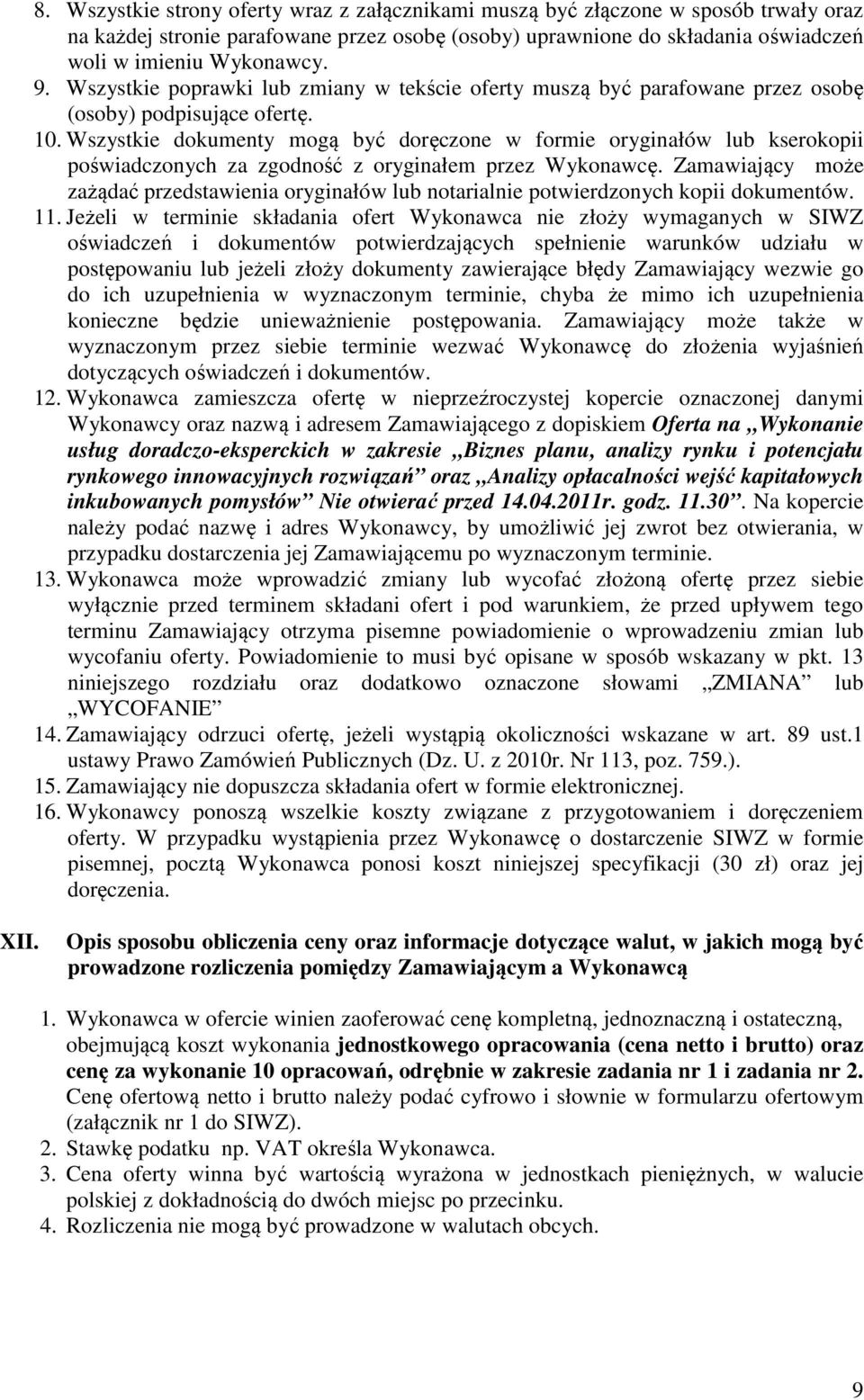 Wszystkie dokumenty mogą być doręczone w formie oryginałów lub kserokopii poświadczonych za zgodność z oryginałem przez Wykonawcę.