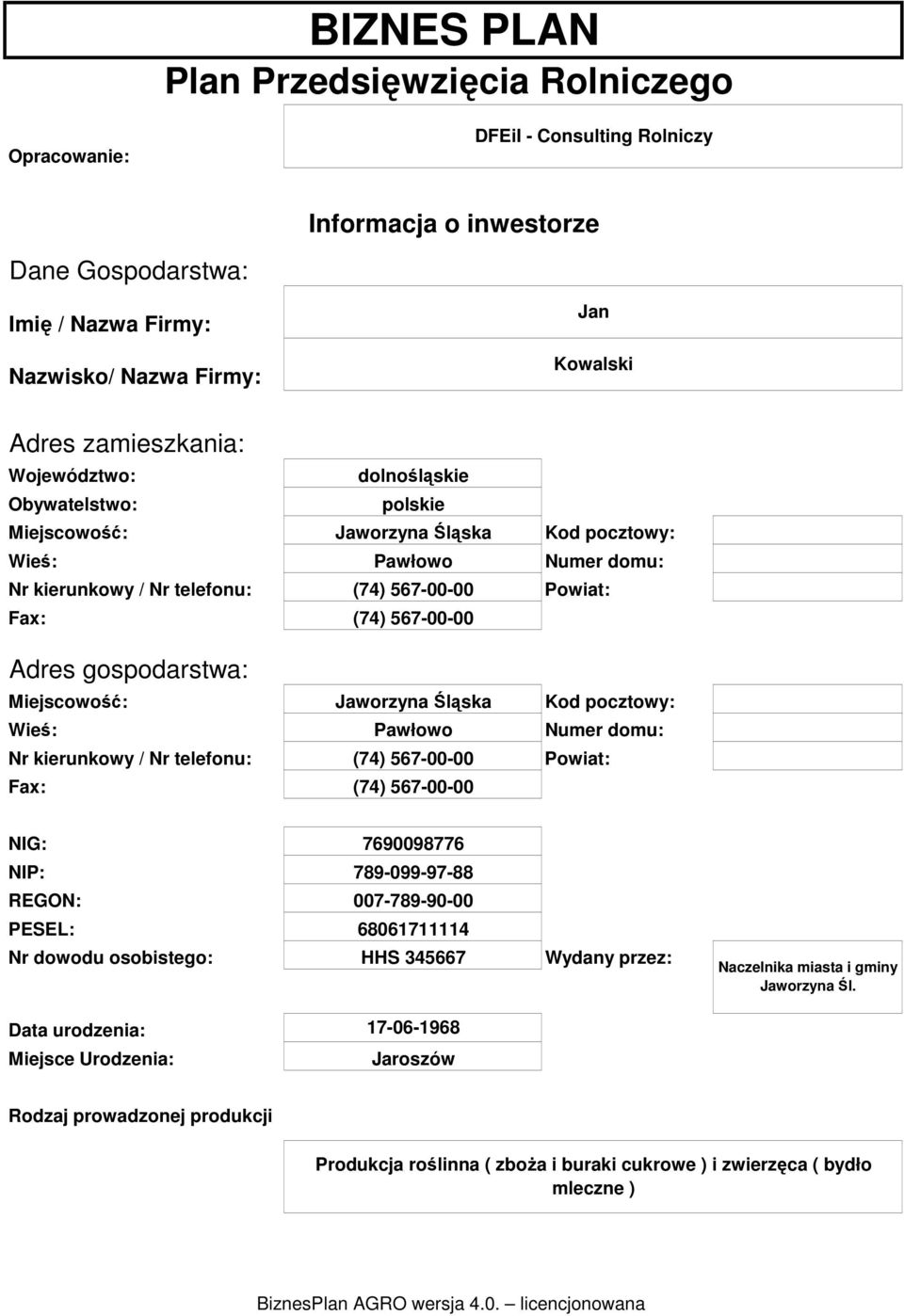 Powiat: Adres gospodarstwa: Miejscowość: Wieś: Nr kierunkowy / Nr telefonu: Fa: Jaworzyna Śląska Pawłowo (74) 567-00-00 (74) 567-00-00 Kod pocztowy: Numer domu: Powiat: NIG: NIP: REGON: PESEL: Nr