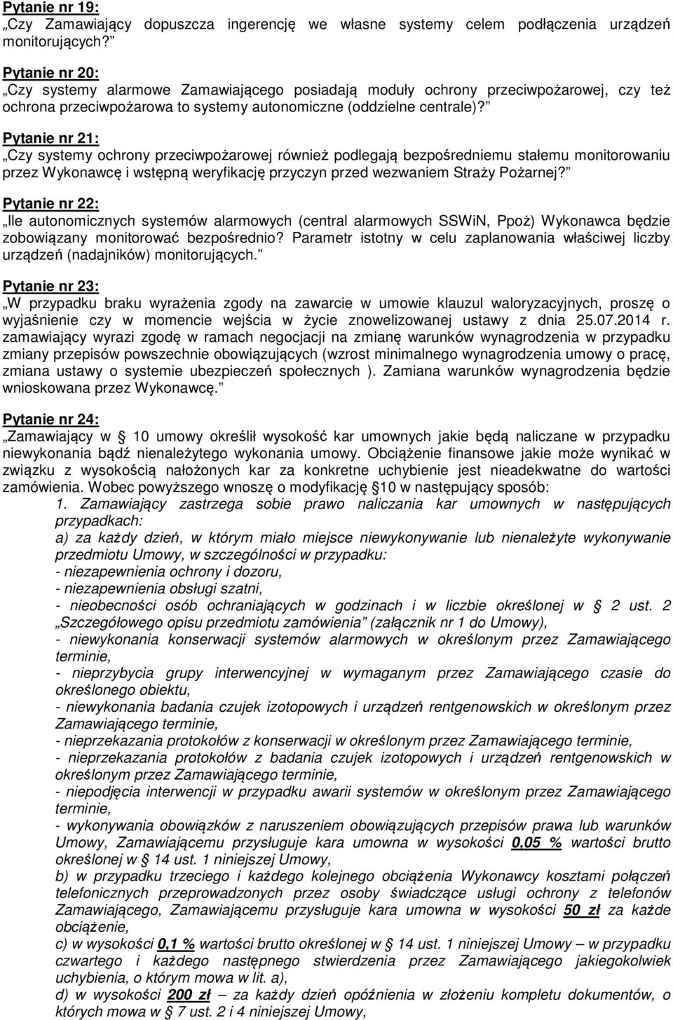 Pytanie nr 21: Czy systemy ochrony przeciwpożarowej również podlegają bezpośredniemu stałemu monitorowaniu przez Wykonawcę i wstępną weryfikację przyczyn przed wezwaniem Straży Pożarnej?