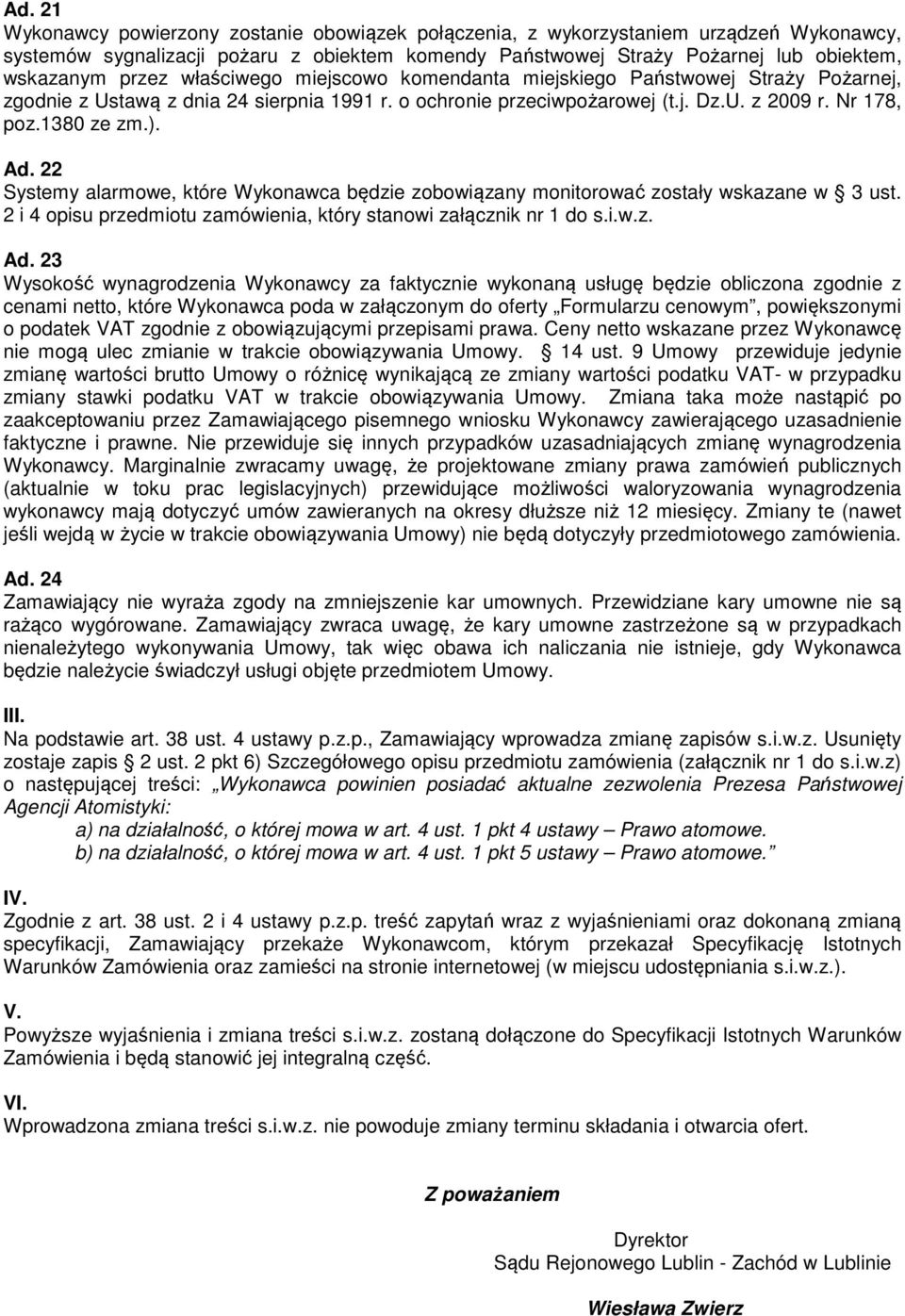 22 Systemy alarmowe, które Wykonawca będzie zobowiązany monitorować zostały wskazane w 3 ust. 2 i 4 opisu przedmiotu zamówienia, który stanowi załącznik nr 1 do s.i.w.z. Ad.