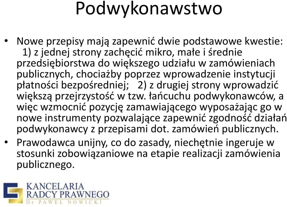 łańcuchu podwykonawców, a więc wzmocnić pozycję zamawiającego wyposażając go w nowe instrumenty pozwalające zapewnić zgodność działań podwykonawcy z