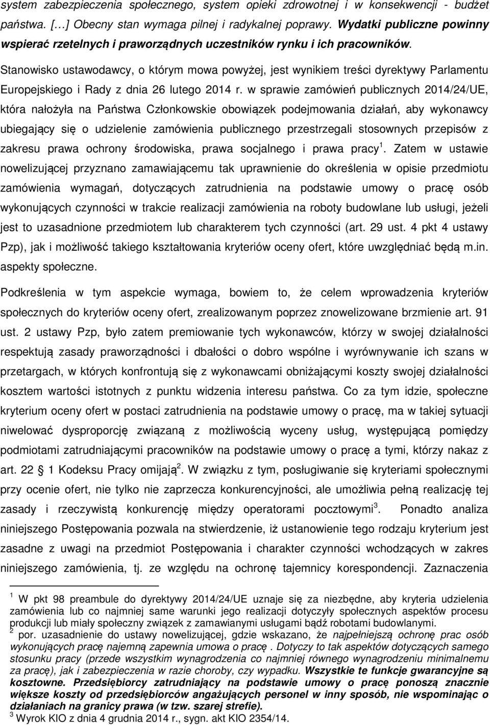 Stanowisko ustawodawcy, o którym mowa powyżej, jest wynikiem treści dyrektywy Parlamentu Europejskiego i Rady z dnia 26 lutego 2014 r.