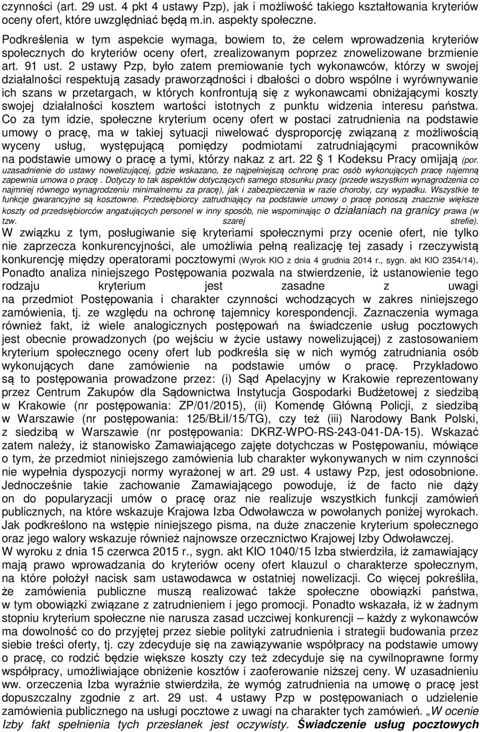 2 ustawy Pzp, było zatem premiowanie tych wykonawców, którzy w swojej działalności respektują zasady praworządności i dbałości o dobro wspólne i wyrównywanie ich szans w przetargach, w których