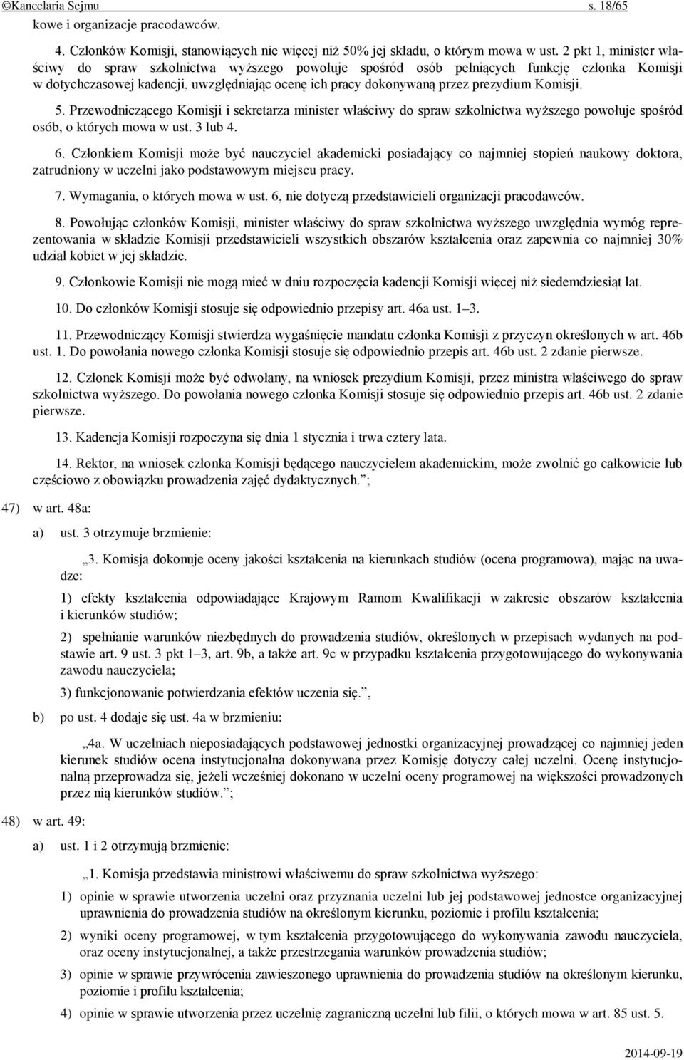 Komisji. 5. Przewodniczącego Komisji i sekretarza minister właściwy do spraw szkolnictwa wyższego powołuje spośród osób, o których mowa w ust. 3 lub 4. 6.